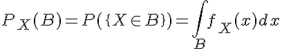 5$ P_X(B)=P(\{X\in B\})=\Bigint_B f_X(x)dx